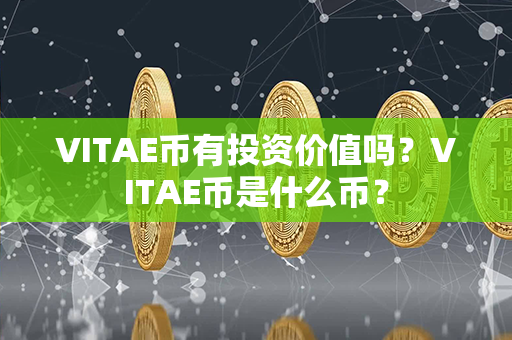 VITAE币有投资价值吗？VITAE币是什么币？