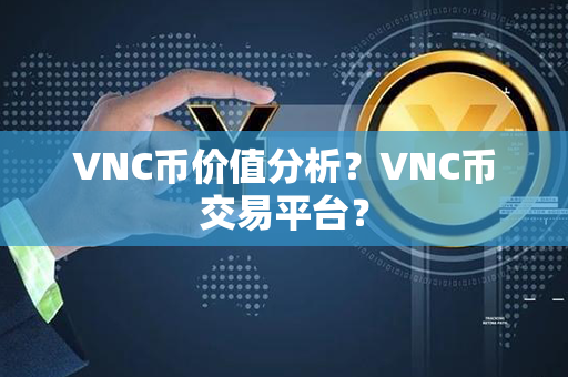 VNC币价值分析？VNC币交易平台？