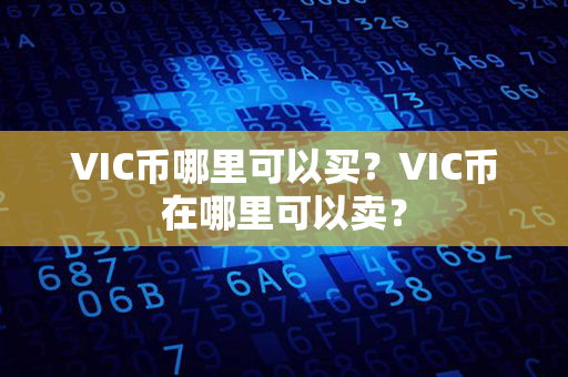 VIC币哪里可以买？VIC币在哪里可以卖？