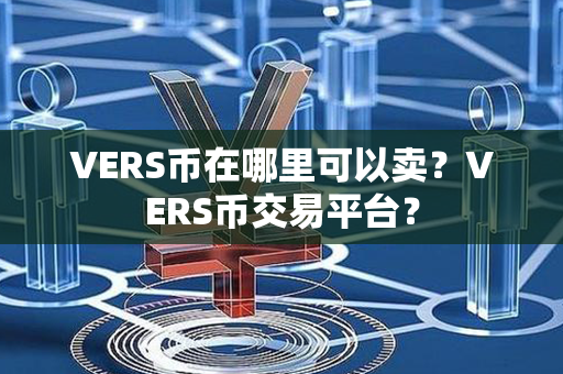 VERS币在哪里可以卖？VERS币交易平台？