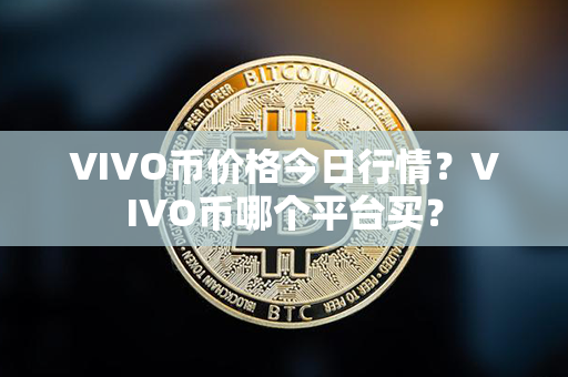 VIVO币价格今日行情？VIVO币哪个平台买？