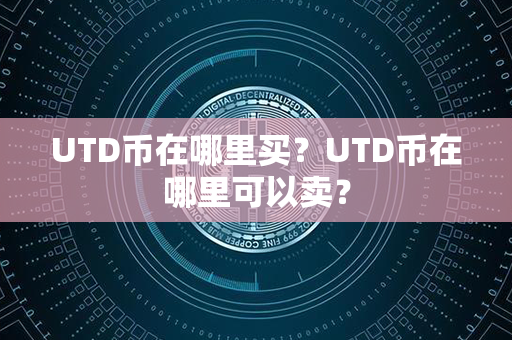 UTD币在哪里买？UTD币在哪里可以卖？