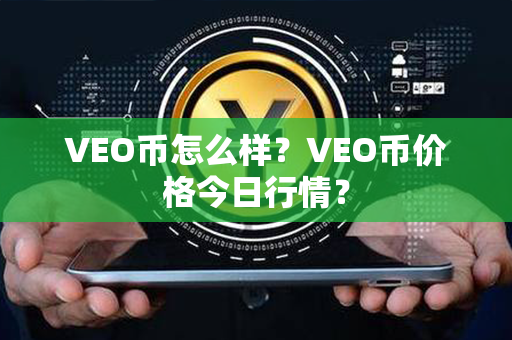 VEO币怎么样？VEO币价格今日行情？