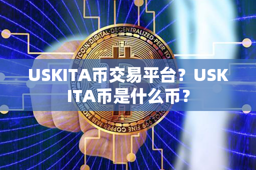 USKITA币交易平台？USKITA币是什么币？