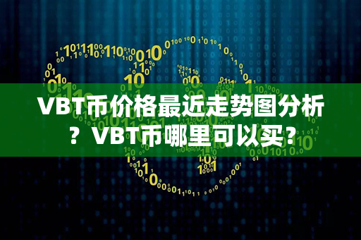 VBT币价格最近走势图分析？VBT币哪里可以买？