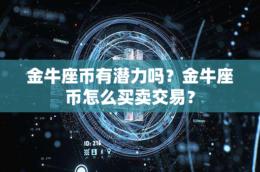 金牛座币有潜力吗？金牛座币怎么买卖交易？