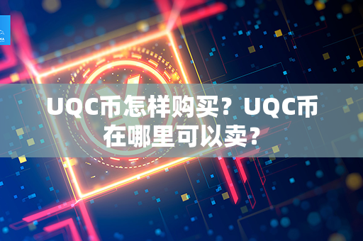 UQC币怎样购买？UQC币在哪里可以卖？