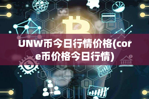 UNW币今日行情价格(core币价格今日行情)