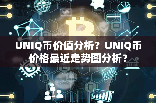 UNIQ币价值分析？UNIQ币价格最近走势图分析？