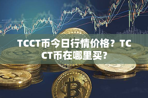 TCCT币今日行情价格？TCCT币在哪里买？